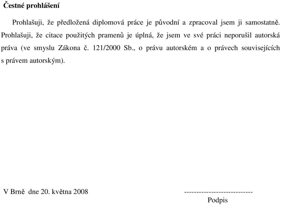 Prohlašuji, že citace použitých pramenů je úplná, že jsem ve své práci neporušil autorská