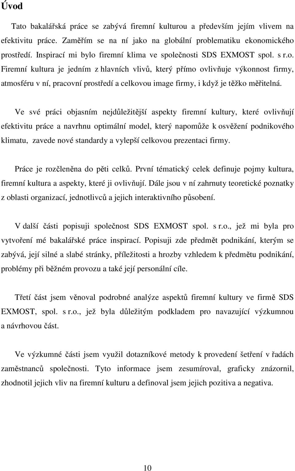 Ve své práci objasním nejdůležitější aspekty firemní kultury, které ovlivňují efektivitu práce a navrhnu optimální model, který napomůže k osvěžení podnikového klimatu, zavede nové standardy a