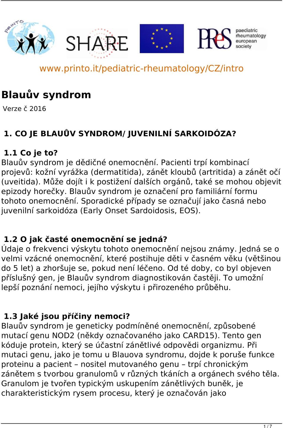 Blauův syndrom je označení pro familiární formu tohoto onemocnění. Sporadické případy se označují jako časná nebo juvenilní sarkoidóza (Early Onset Sardoidosis, EOS). 1.