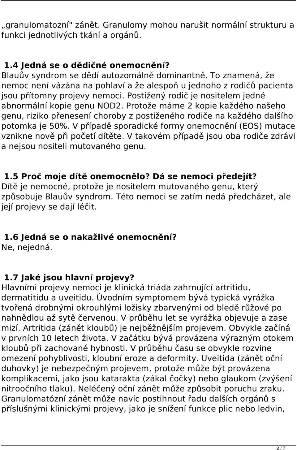 Protože máme 2 kopie každého našeho genu, riziko přenesení choroby z postiženého rodiče na každého dalšího potomka je 50%.