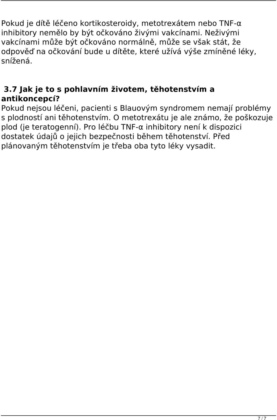 7 Jak je to s pohlavním životem, těhotenstvím a antikoncepcí? Pokud nejsou léčeni, pacienti s Blauovým syndromem nemají problémy s plodností ani těhotenstvím.