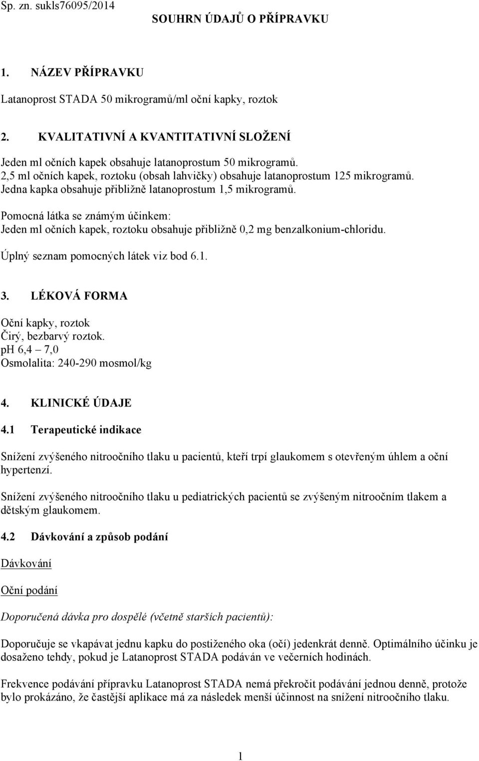 Jedna kapka obsahuje přibližně latanoprostum 1,5 mikrogramů. Pomocná látka se známým účinkem: Jeden ml očních kapek, roztoku obsahuje přibližně 0,2 mg benzalkonium-chloridu.