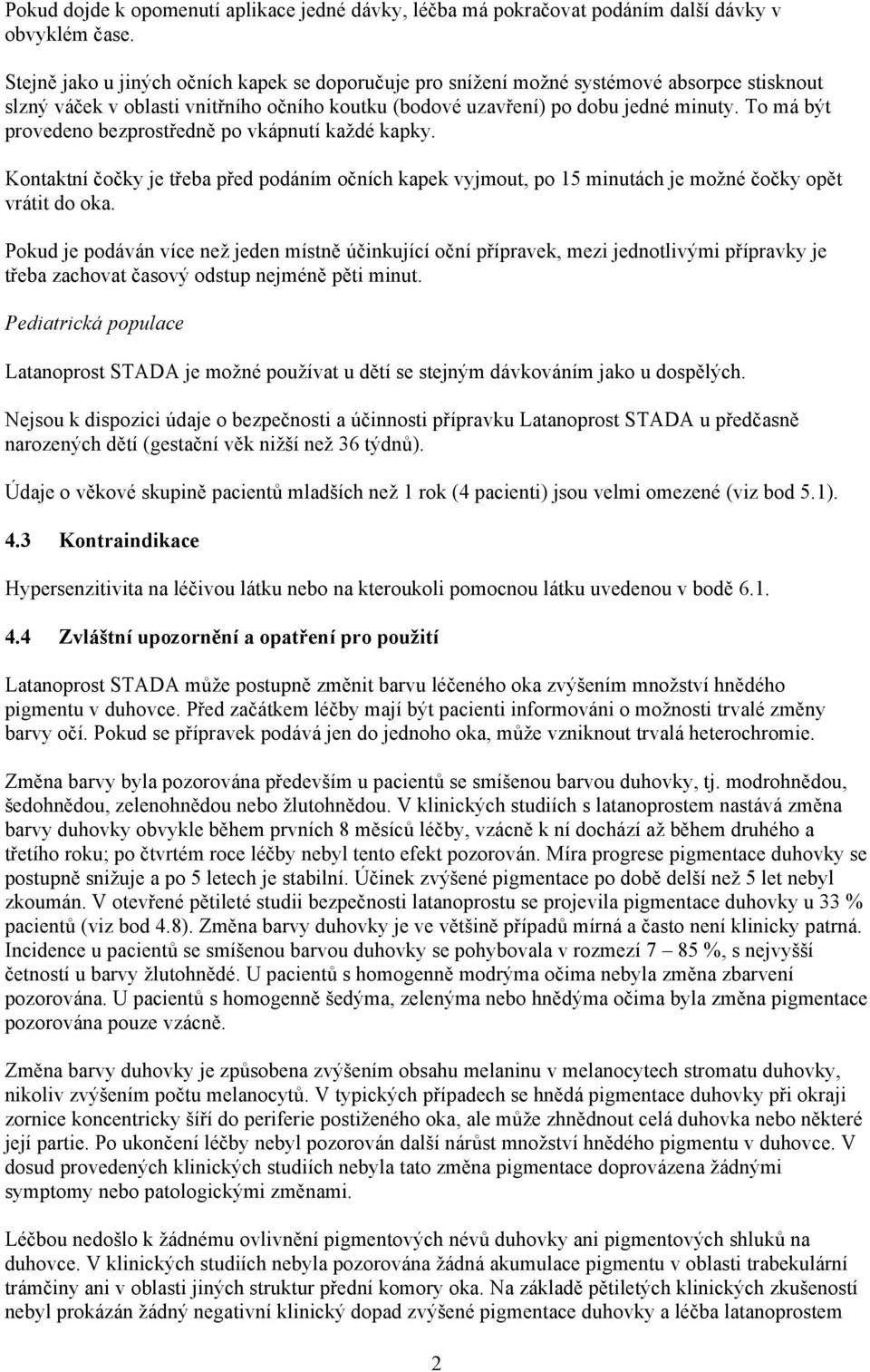 To má být provedeno bezprostředně po vkápnutí každé kapky. Kontaktní čočky je třeba před podáním očních kapek vyjmout, po 15 minutách je možné čočky opět vrátit do oka.