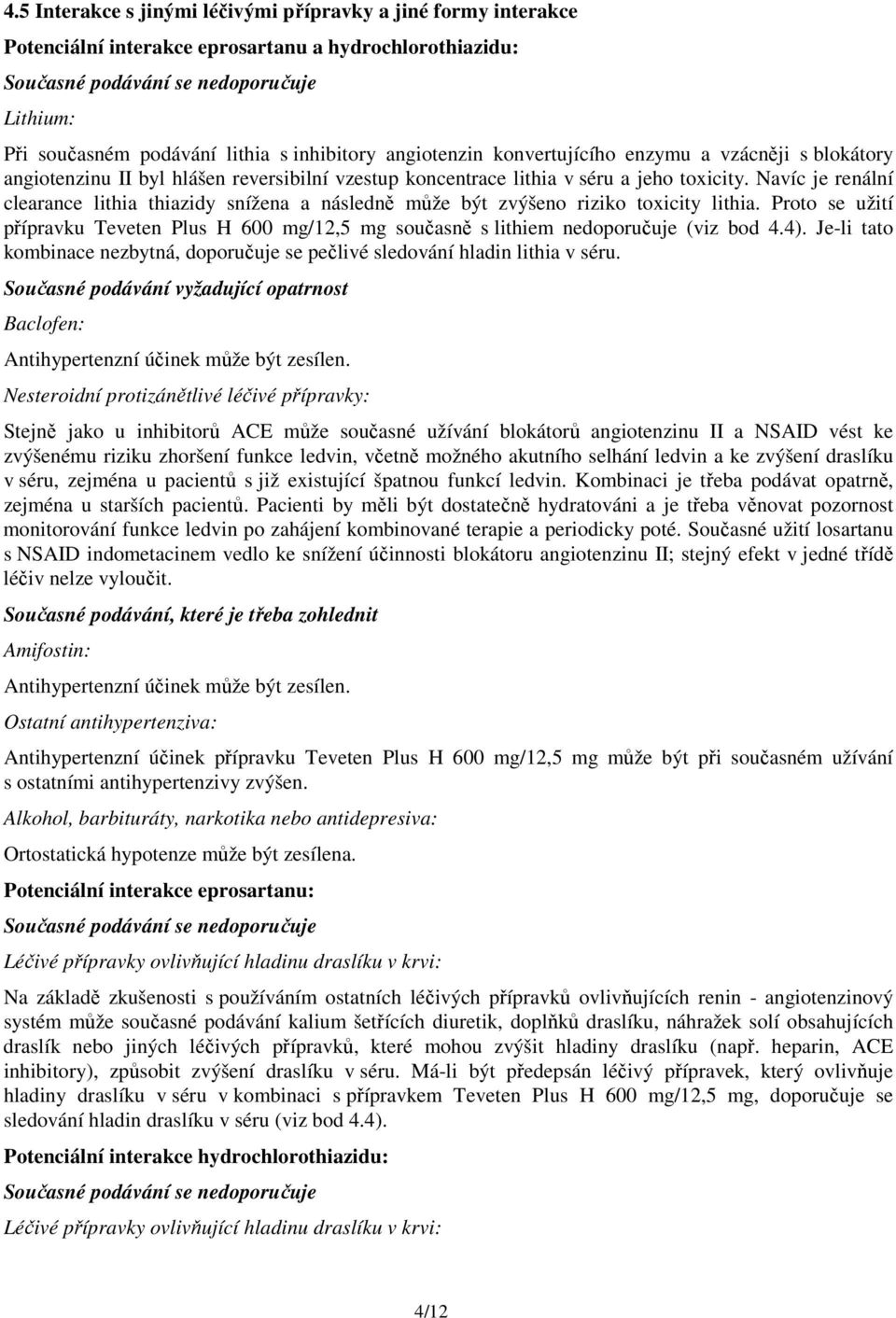 Navíc je renální clearance lithia thiazidy snížena a následně může být zvýšeno riziko toxicity lithia.