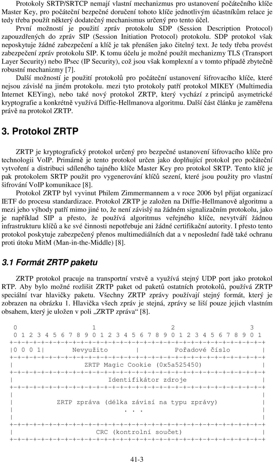 SDP protokol však neposkytuje žádné zabezpečení a klíč je tak přenášen jako čitelný text. Je tedy třeba provést zabezpečení zpráv protokolu SIP.