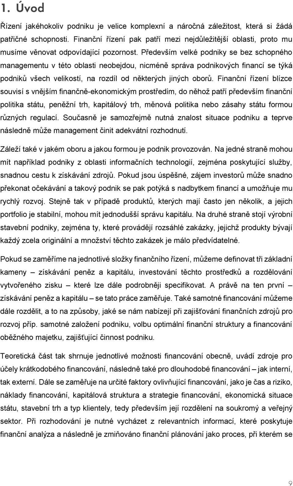 Především velké podniky se bez schopného managementu v této oblasti neobejdou, nicméně správa podnikových financí se týká podniků všech velikostí, na rozdíl od některých jiných oborů.