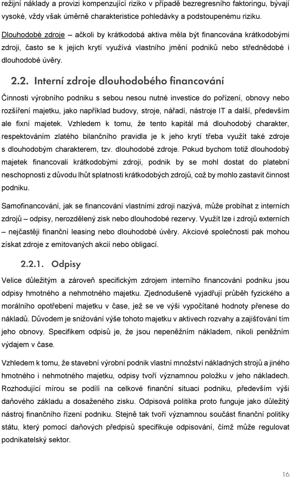 Činnosti výrobního podniku s sebou nesou nutné investice do pořízení, obnovy nebo rozšíření majetku, jako například budovy, stroje, nářadí, nástroje IT a další, především ale fixní majetek.