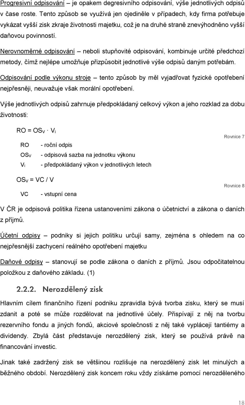 Nerovnoměrné odpisování neboli stupňovité odpisování, kombinuje určité předchozí metody, čímž nejlépe umožňuje přizpůsobit jednotlivé výše odpisů daným potřebám.