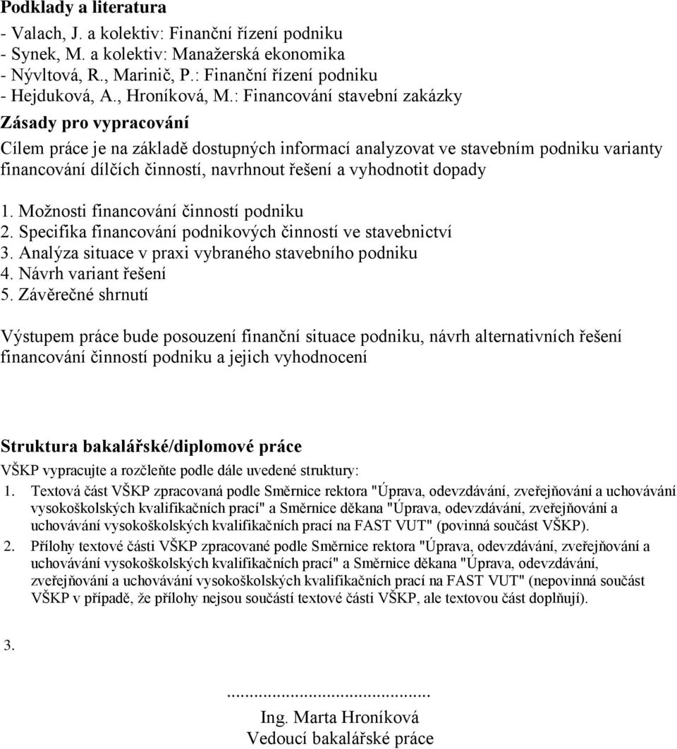 vyhodnotit dopady 1. Možnosti financování činností podniku 2. Specifika financování podnikových činností ve stavebnictví 3. Analýza situace v praxi vybraného stavebního podniku 4.