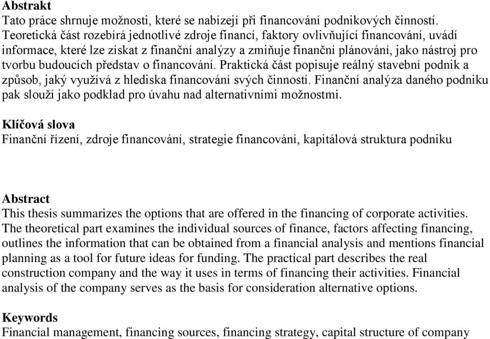 budoucích představ o financování. Praktická část popisuje reálný stavební podnik a způsob, jaký využívá z hlediska financování svých činností.