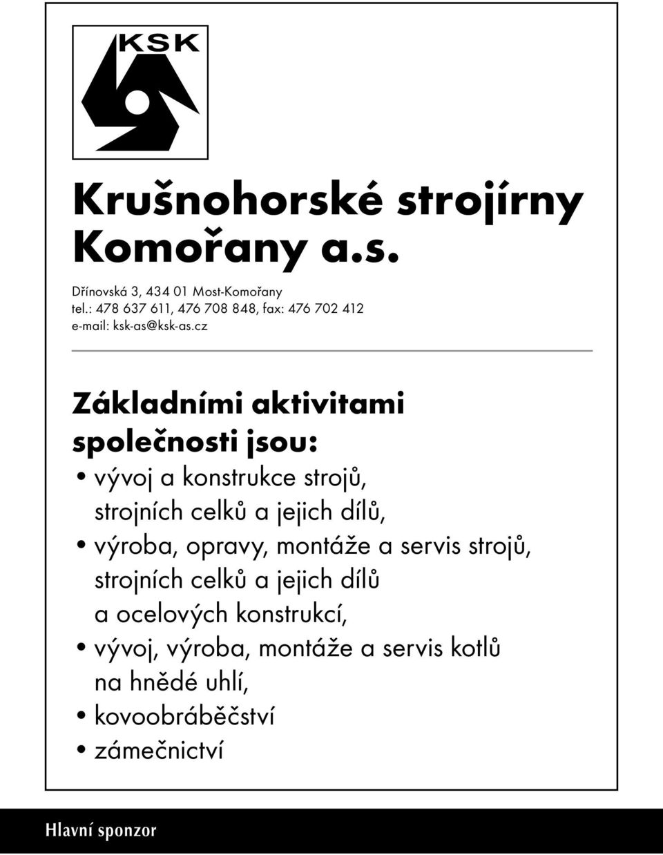 cz Základními aktivitami společnosti jsou: vývoj a konstrukce strojů, strojních celků a jejich dílů, výroba,