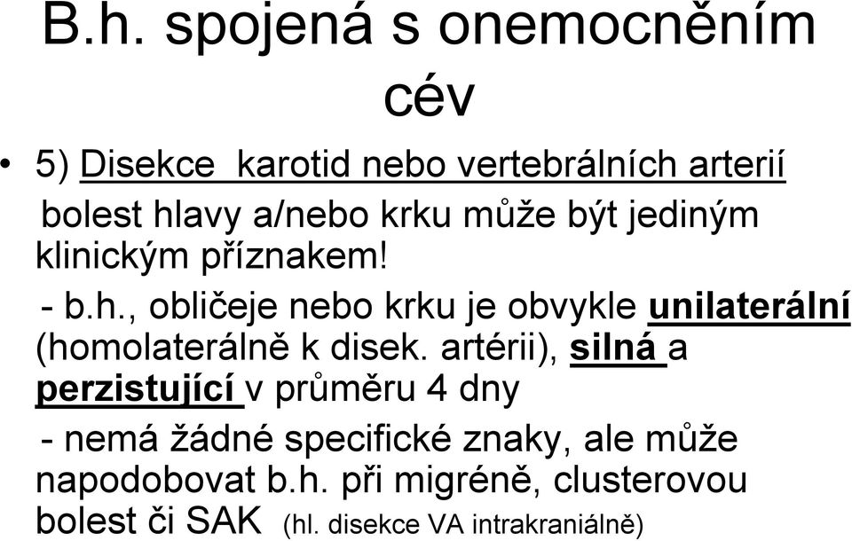 , obličeje nebo krku je obvykle unilaterální (homolaterálně k disek.