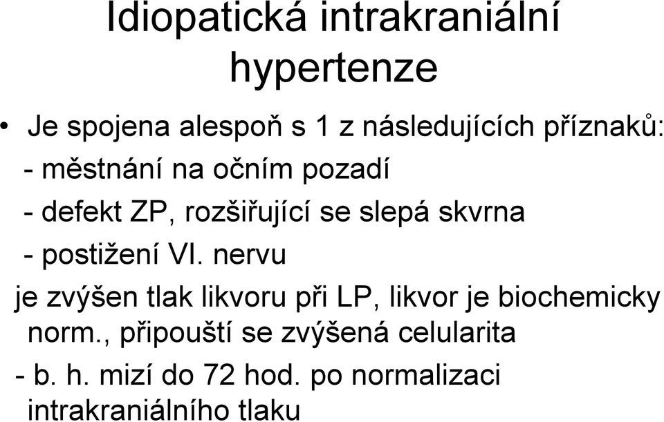 postižení VI. nervu je zvýšen tlak likvoru při LP, likvor je biochemicky norm.