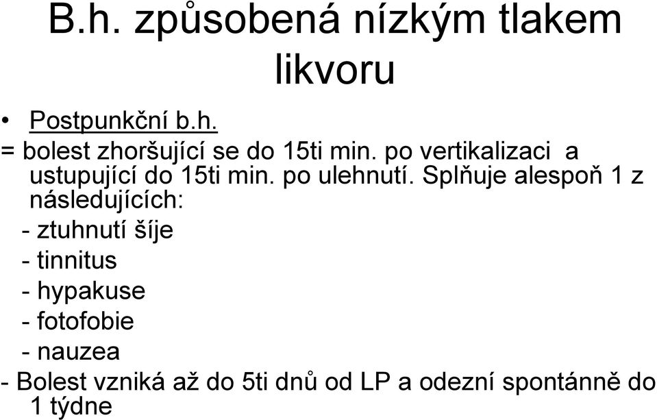 Splňuje alespoň 1 z následujících: - ztuhnutí šíje - tinnitus - hypakuse -