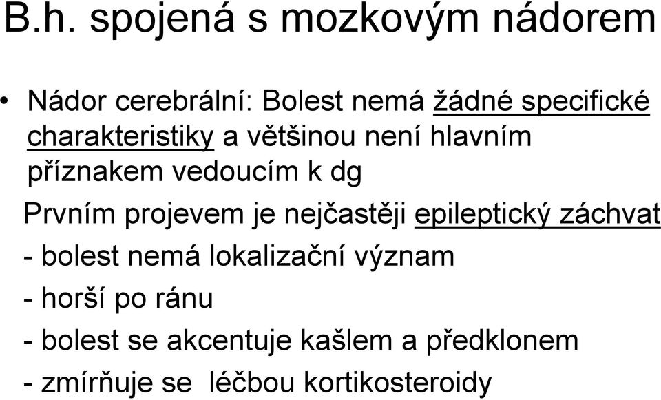 je nejčastěji epileptický záchvat - bolest nemá lokalizační význam - horší po