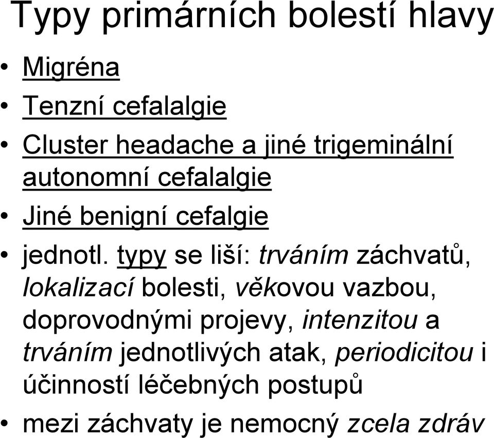 typy se liší: trváním záchvatů, lokalizací bolesti, věkovou vazbou, doprovodnými