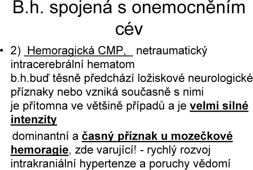 přítomna ve většině případů a je velmi silné intenzity dominantní a časný příznak u