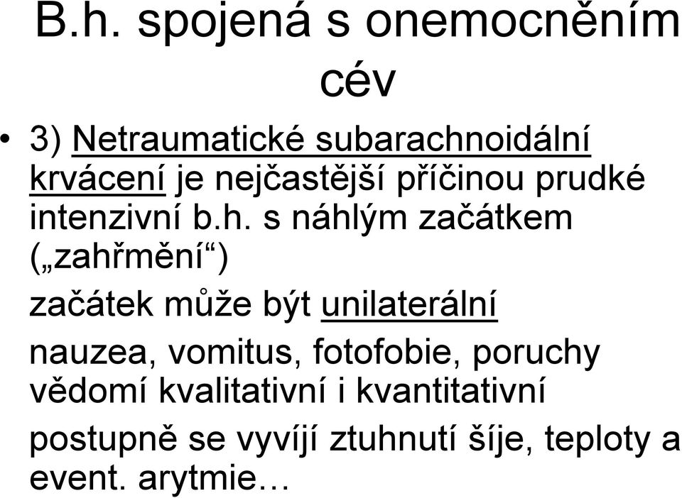 s náhlým začátkem ( zahřmění ) začátek může být unilaterální nauzea, vomitus,