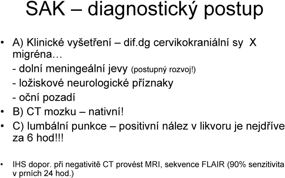 ) - ložiskové neurologické příznaky -oční pozadí B) CT mozku nativní!