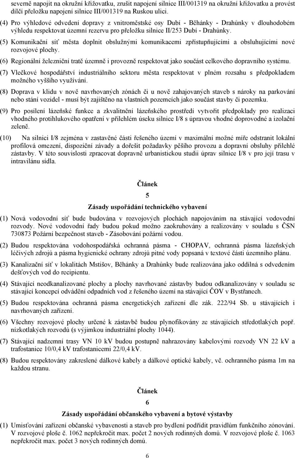 (5) Komunikační síť města doplnit obslužnými komunikacemi zpřístupňujícími a obsluhujícími nové rozvojové plochy.