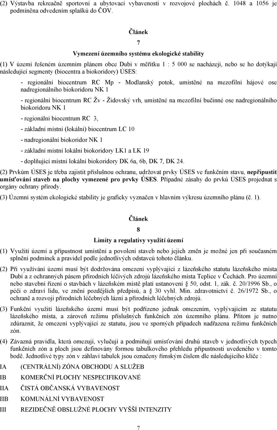 ÚSES: - regionální biocentrum RC Mp - Modlanský potok, umístěné na mezofilní hájové ose nadregionálního biokoridoru NK 1 - regionální biocentrum RC Žv - Židovský vrh, umístěné na mezofilní bučinné