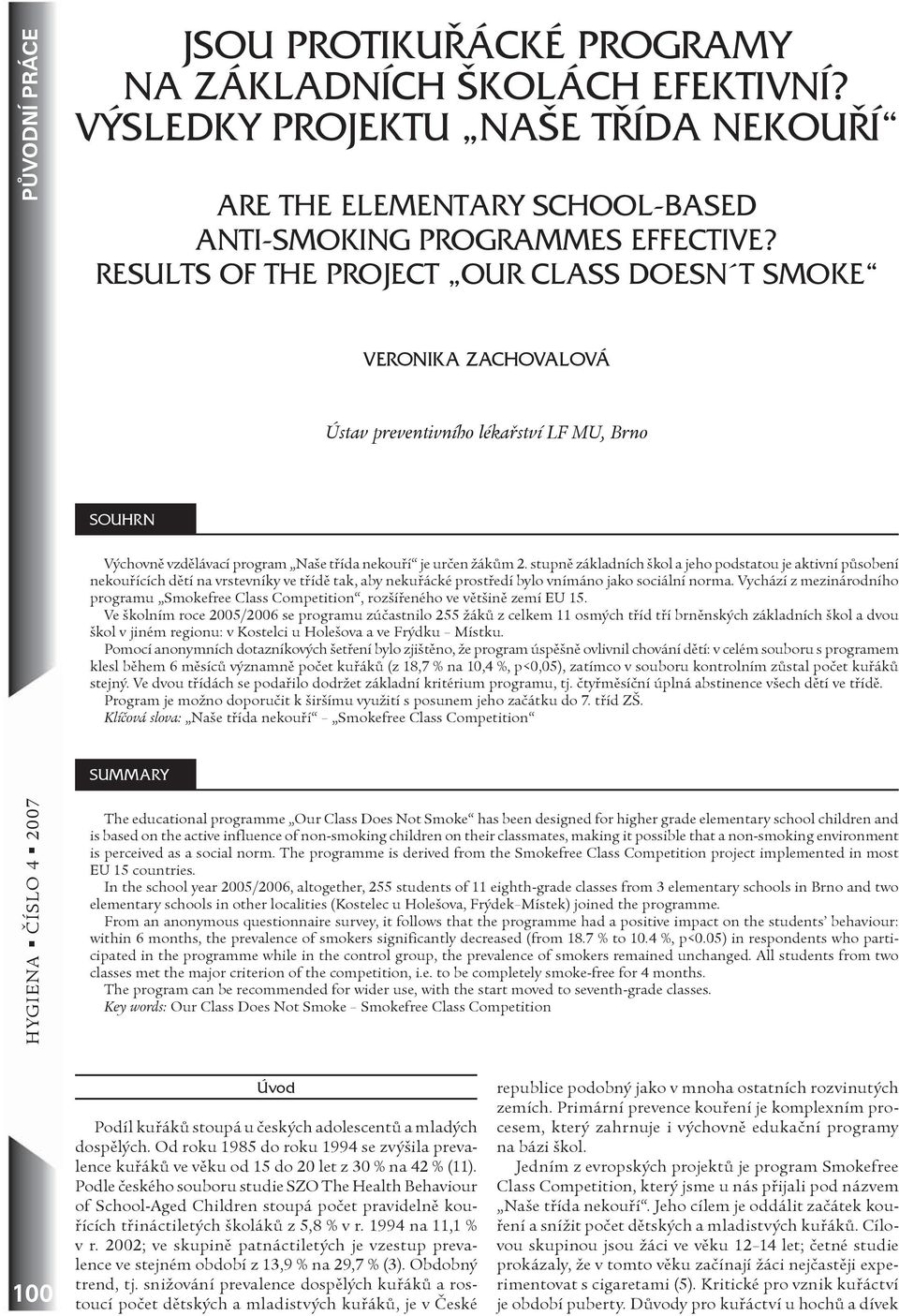 stupnì základních škol a jeho podstatou je aktivní pùsobení nekouøících dìtí na vrstevníky ve tøídì tak, aby nekuøácké prostøedí bylo vnímáno jako sociální norma.