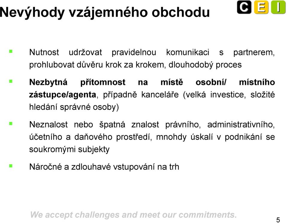 (velká investice, složité hledání správné osoby) Neznalost nebo špatná znalost právního, administrativního,