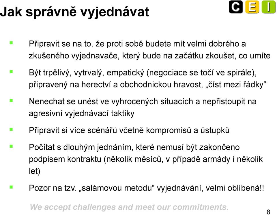 vyhrocených situacích a nepřistoupit na agresivní vyjednávací taktiky Připravit si více scénářů včetně kompromisů a ústupků Počítat s dlouhým jednáním,