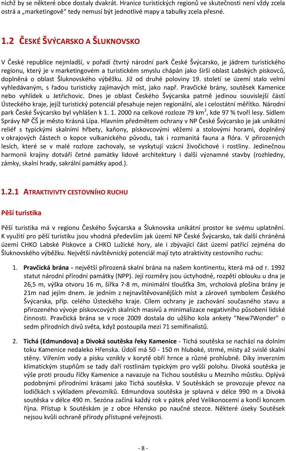 širší oblast Labských pískovců, doplněná o oblast Šluknovského výběžku. Již od druhé poloviny 19. století se území stalo velmi vyhledávaným, s řadou turisticky zajímavých míst, jako např.