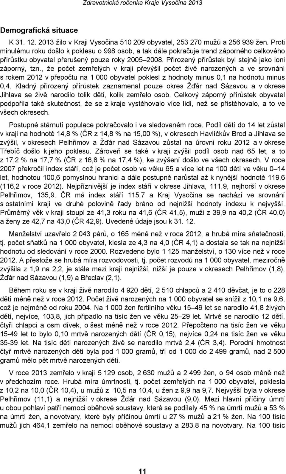 , že počet zemřelých v kraji převýšil počet živě narozených a ve srovnání s rokem 2012 v přepočtu na 1 000 obyvatel poklesl z hodnoty minus 0,1 na hodnotu minus 0,4.