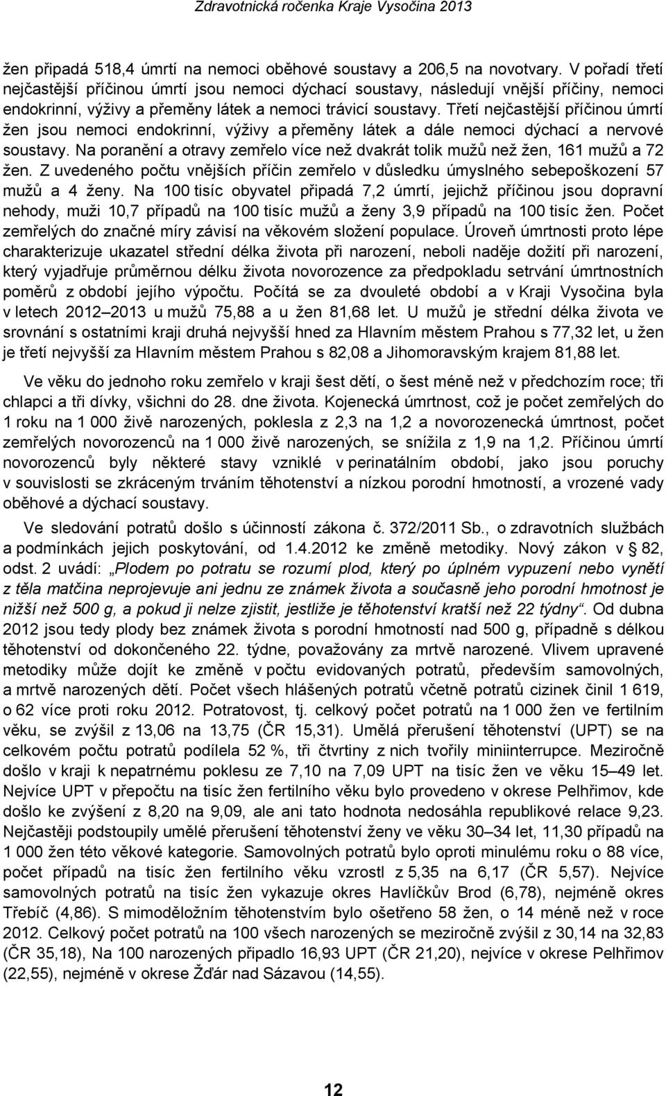 Třetí nejčastější příčinou úmrtí žen jsou nemoci endokrinní, výživy a přeměny látek a dále nemoci dýchací a nervové soustavy.