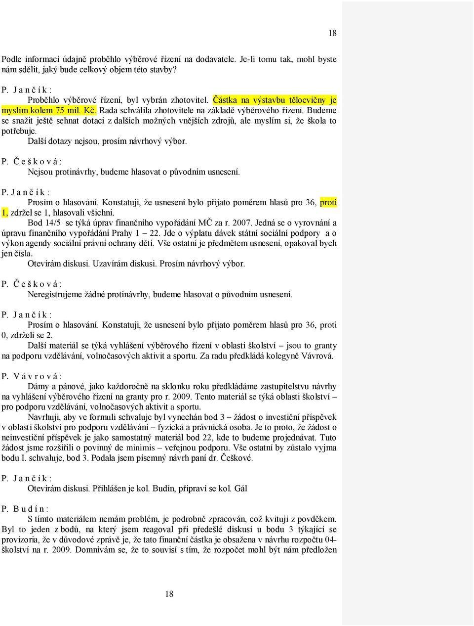 Budeme se snažit ještě sehnat dotaci z dalších možných vnějších zdrojů, ale myslím si, že škola to potřebuje. Další dotazy nejsou, prosím návrhový výbor.