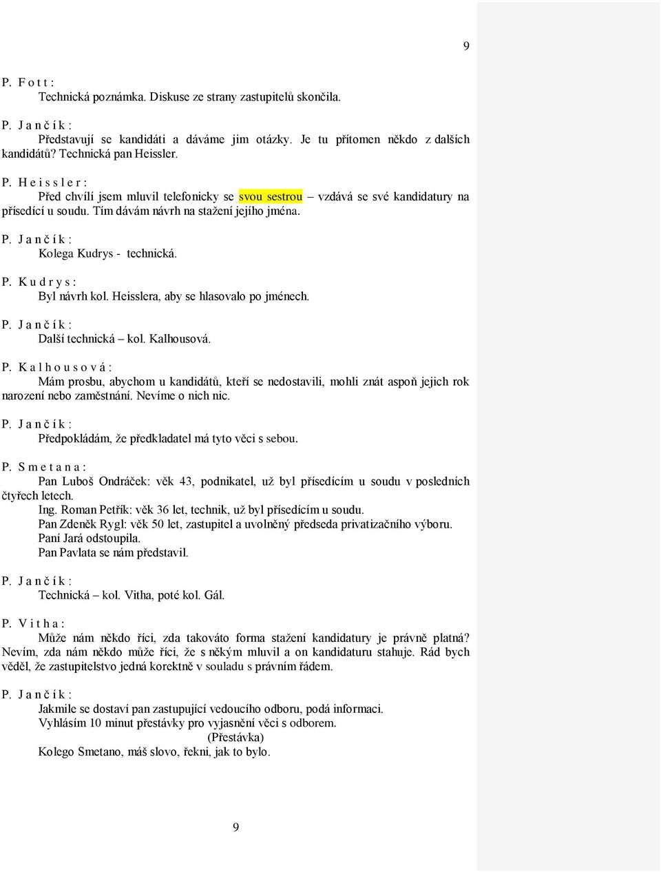 K u d r y s : Byl návrh kol. Heisslera, aby se hlasovalo po jménech. Další technická kol. Kalhousová. P.