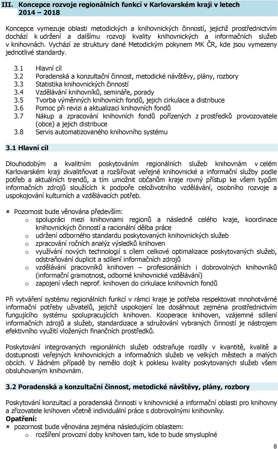 2 Poradenská a konzultační činnost, metodické návštěvy, plány, rozbory 3.3 Statistika knihovnických činností 3.4 Vzdělávání knihovníků, semináře, porady 3.