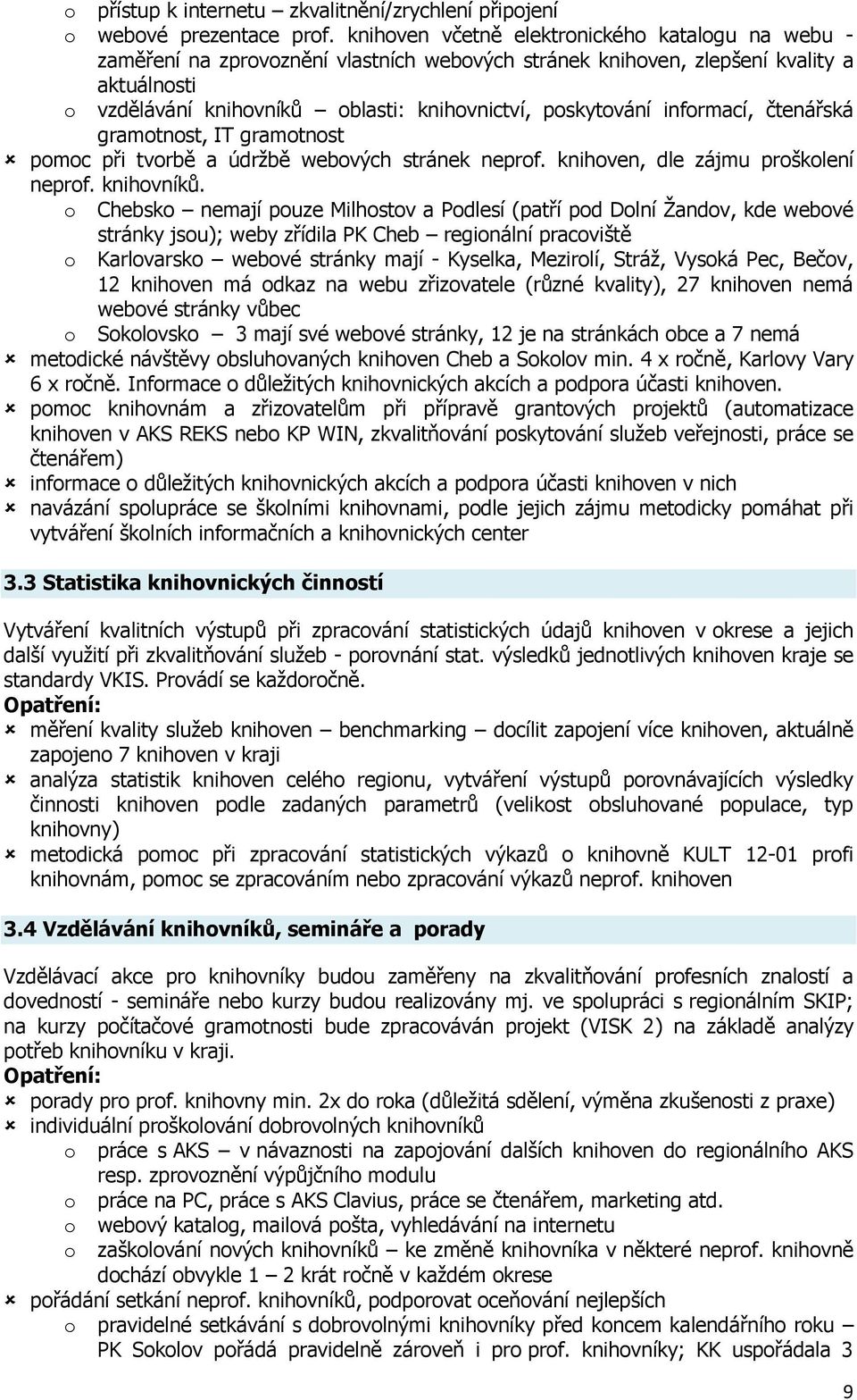 poskytování informací, čtenářská gramotnost, IT gramotnost pomoc při tvorbě a údržbě webových stránek neprof. knihoven, dle zájmu proškolení neprof. knihovníků.