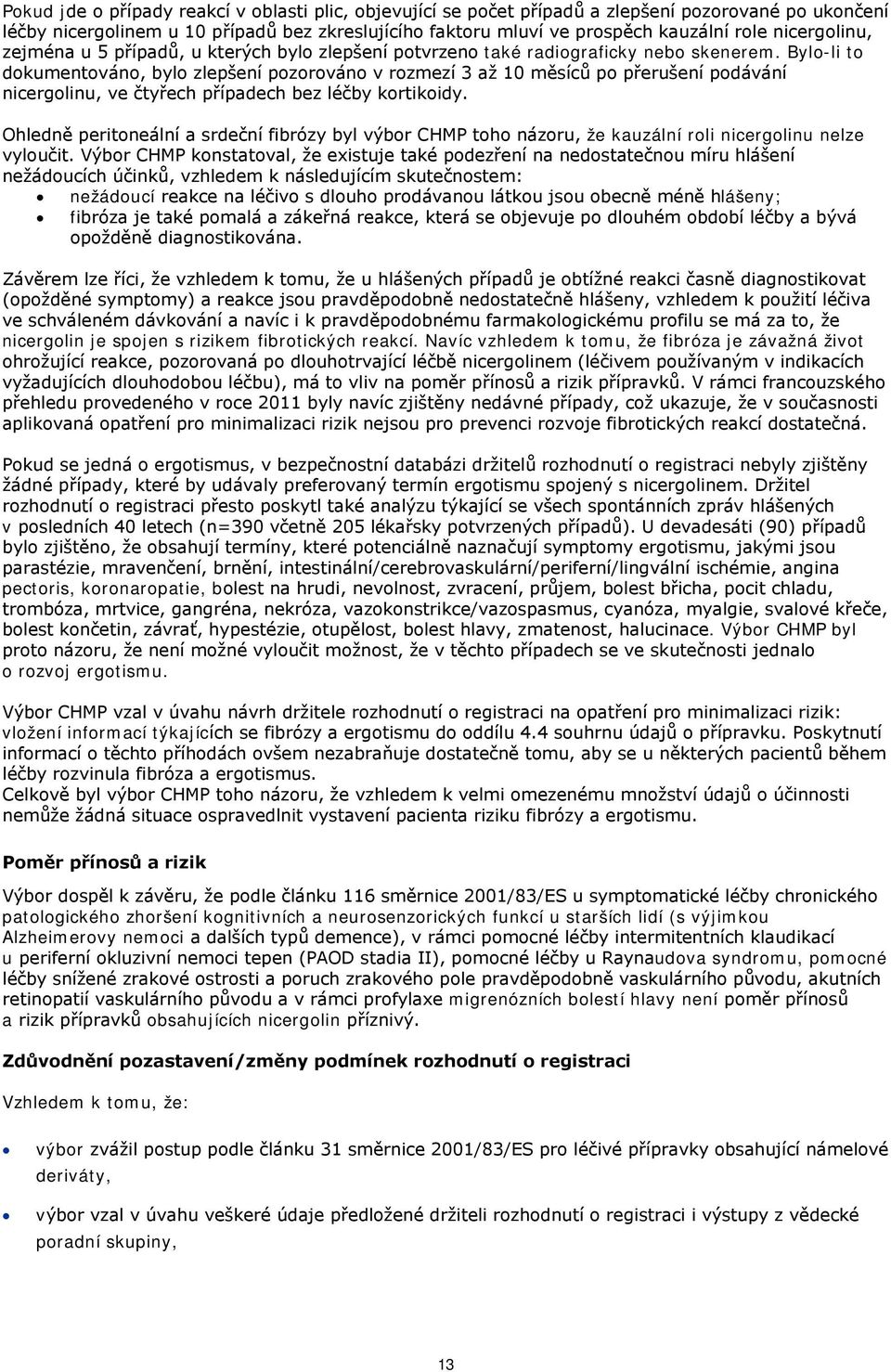 Bylo-li to dokumentováno, bylo zlepšení pozorováno v rozmezí 3 až 10 měsíců po přerušení podávání nicergolinu, ve čtyřech případech bez léčby kortikoidy.