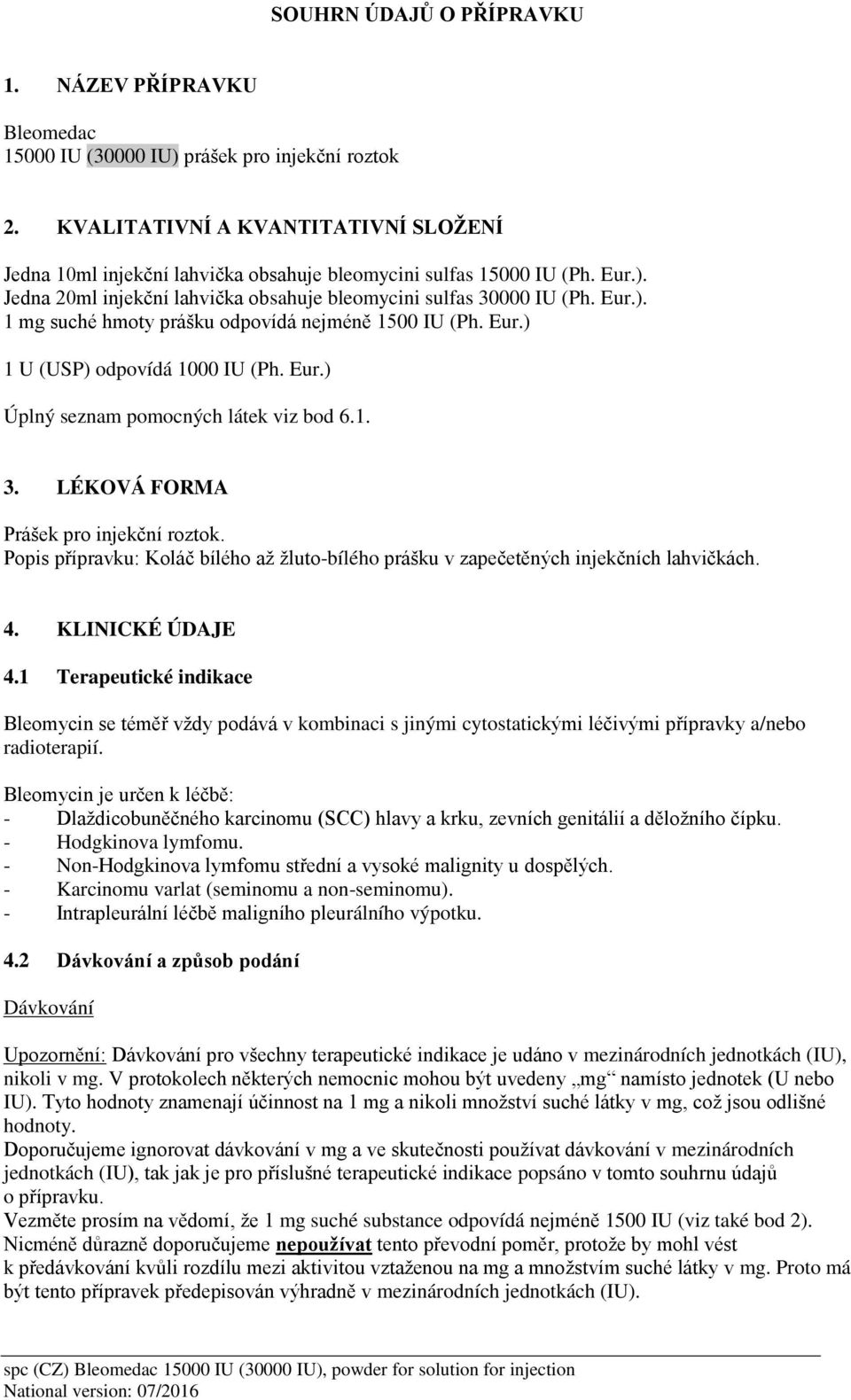 Eur.) 1 U (USP) odpovídá 1000 IU (Ph. Eur.) Úplný seznam pomocných látek viz bod 6.1. 3. LÉKOVÁ FORMA Prášek pro injekční roztok.