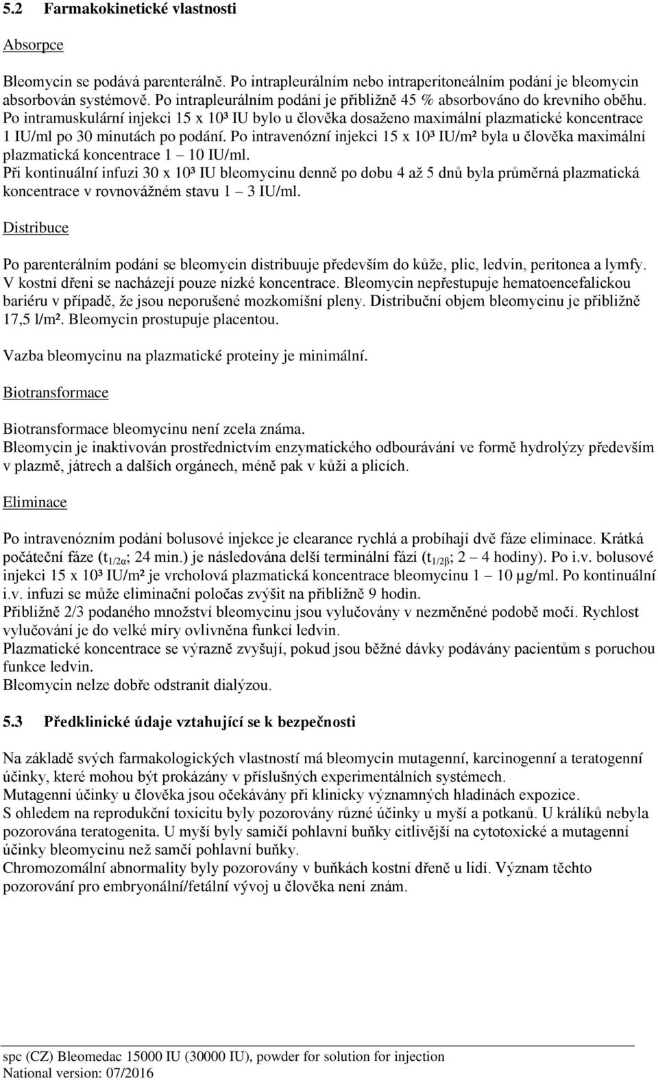 Po intramuskulární injekci 15 x 10³ IU bylo u člověka dosaženo maximální plazmatické koncentrace 1 IU/ml po 30 minutách po podání.