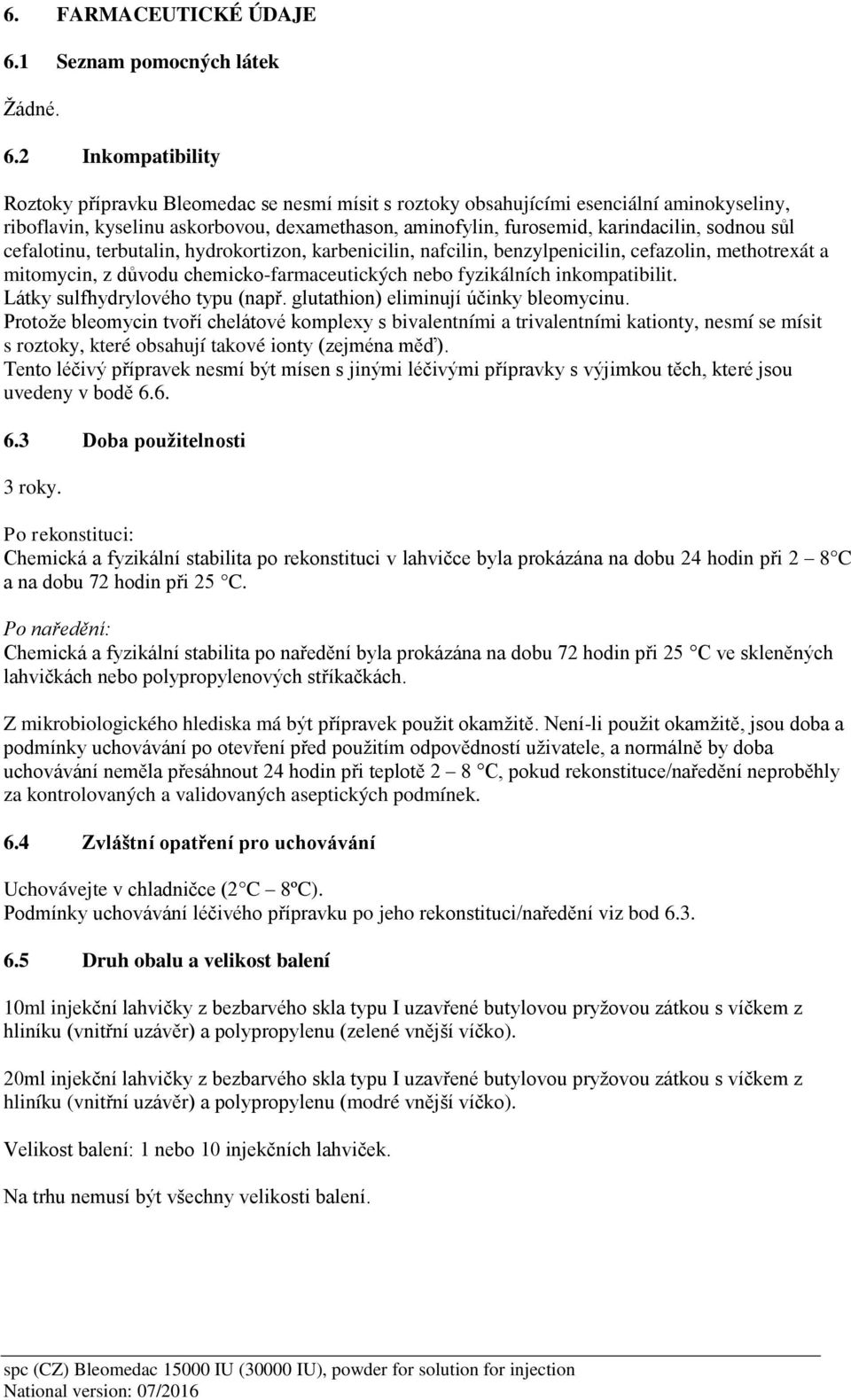 2 Inkompatibility Roztoky přípravku Bleomedac se nesmí mísit s roztoky obsahujícími esenciální aminokyseliny, riboflavin, kyselinu askorbovou, dexamethason, aminofylin, furosemid, karindacilin,