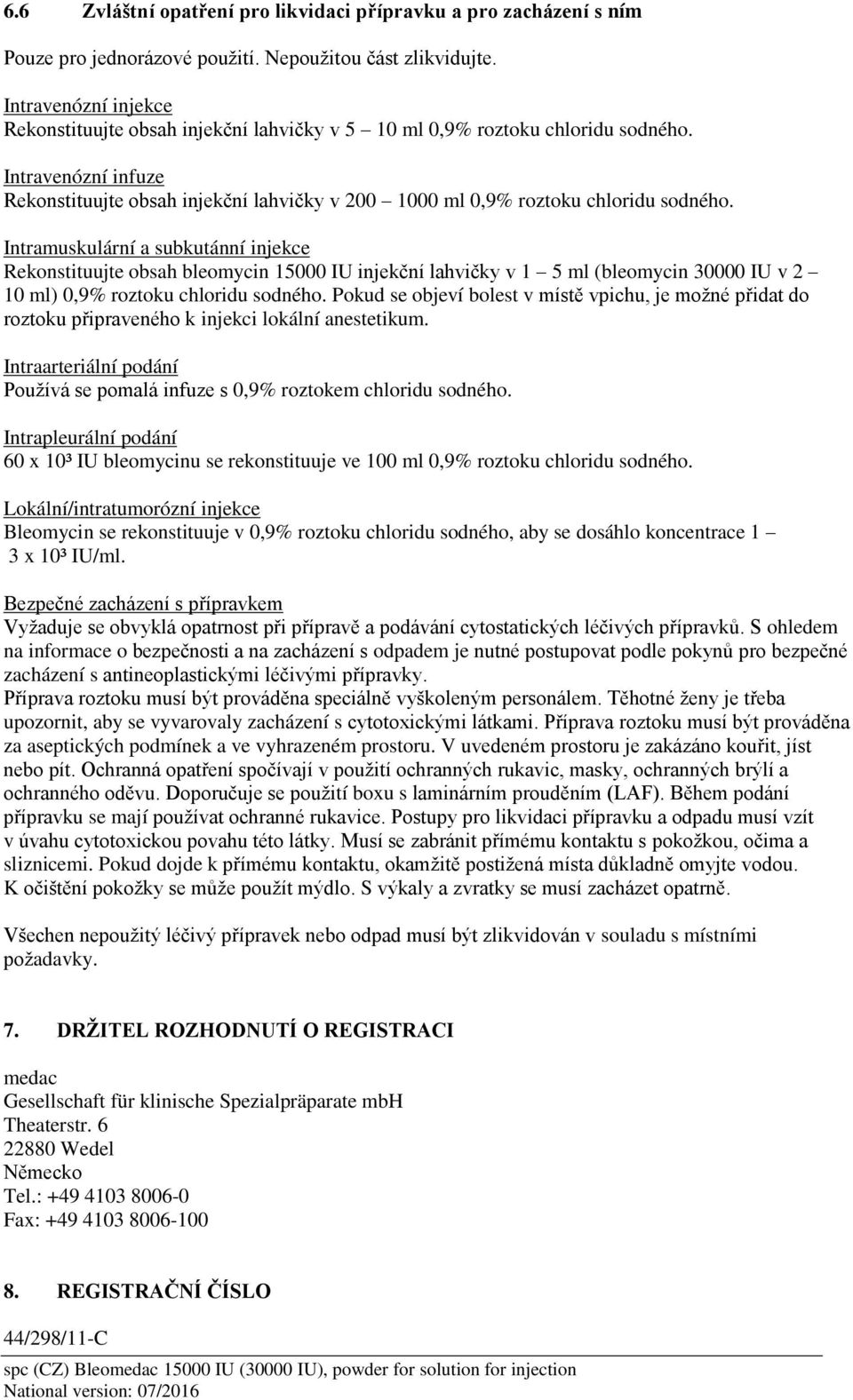 Intravenózní infuze Rekonstituujte obsah injekční lahvičky v 200 1000 ml 0,9% roztoku chloridu sodného.