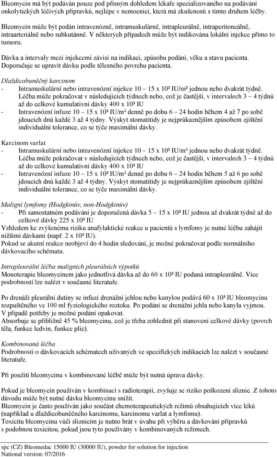 Dávka a intervaly mezi injekcemi závisí na indikaci, způsobu podání, věku a stavu pacienta. Doporučuje se upravit dávku podle tělesného povrchu pacienta.