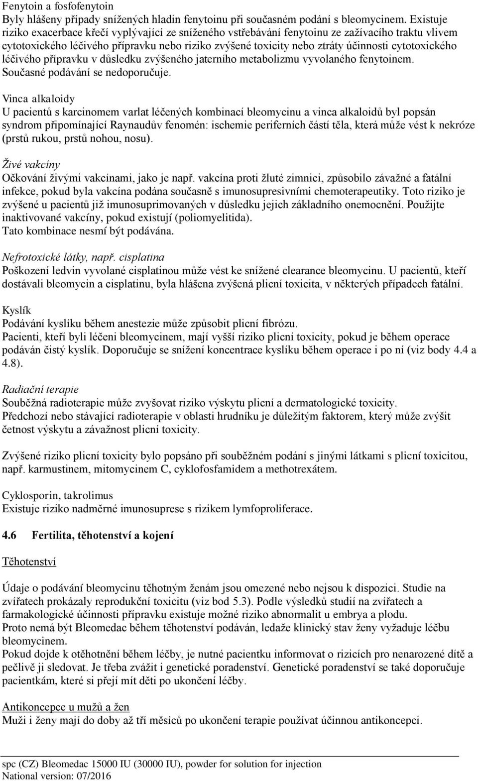 cytotoxického léčivého přípravku v důsledku zvýšeného jaterního metabolizmu vyvolaného fenytoinem. Současné podávání se nedoporučuje.