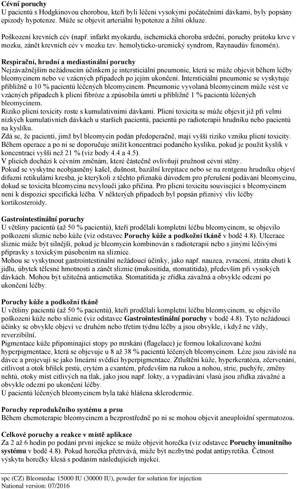 Respirační, hrudní a mediastinální poruchy Nejzávažnějším nežádoucím účinkem je intersticiální pneumonie, která se může objevit během léčby bleomycinem nebo ve vzácných případech po jejím ukončení.