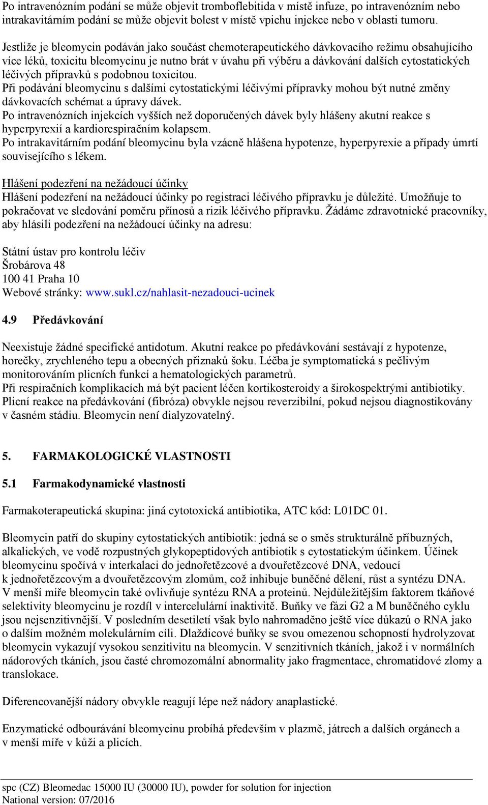 léčivých přípravků s podobnou toxicitou. Při podávání bleomycinu s dalšími cytostatickými léčivými přípravky mohou být nutné změny dávkovacích schémat a úpravy dávek.