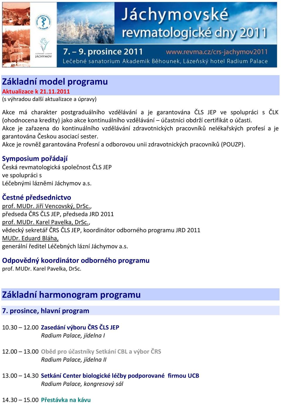 účastníci obdrží certifikát o účasti. Akce je zařazena do kontinuálního vzdělávání zdravotnických pracovníků nelékařských profesí a je garantována Českou asociací sester.