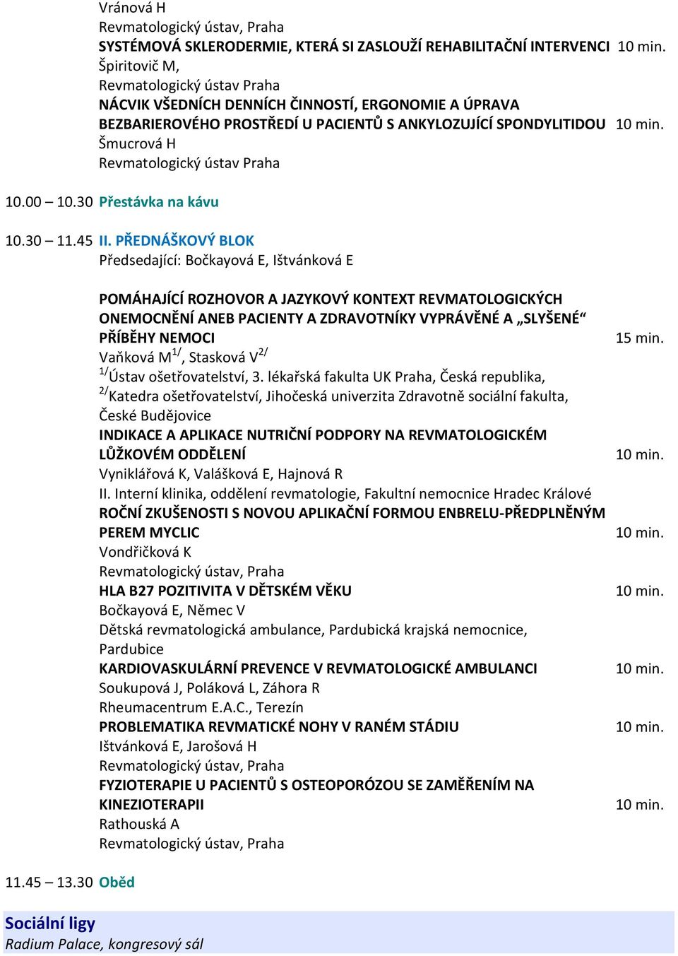 PŘEDNÁŠKOVÝ BLOK Předsedající: Bočkayová E, Ištvánková E POMÁHAJÍCÍ ROZHOVOR A JAZYKOVÝ KONTEXT REVMATOLOGICKÝCH ONEMOCNĚNÍ ANEB PACIENTY A ZDRAVOTNÍKY VYPRÁVĚNÉ A SLYŠENÉ PŘÍBĚHY NEMOCI Vaňková M