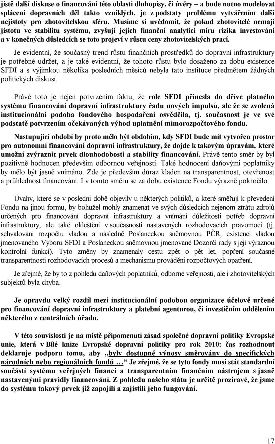 Musíme si uvědomit, že pokud zhotovitelé nemají jistotu ve stabilitu systému, zvyšují jejich finanční analytici míru rizika investování a v konečných důsledcích se toto projeví v růstu ceny