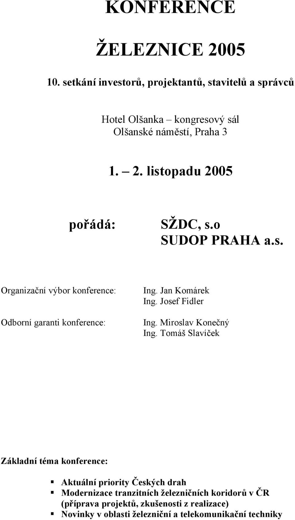 listopadu 2005 pořádá: SŽDC, s.o SUDOP PRAHA a.s. Organizační výbor konference: Odborní garanti konference: Ing. Jan Komárek Ing.