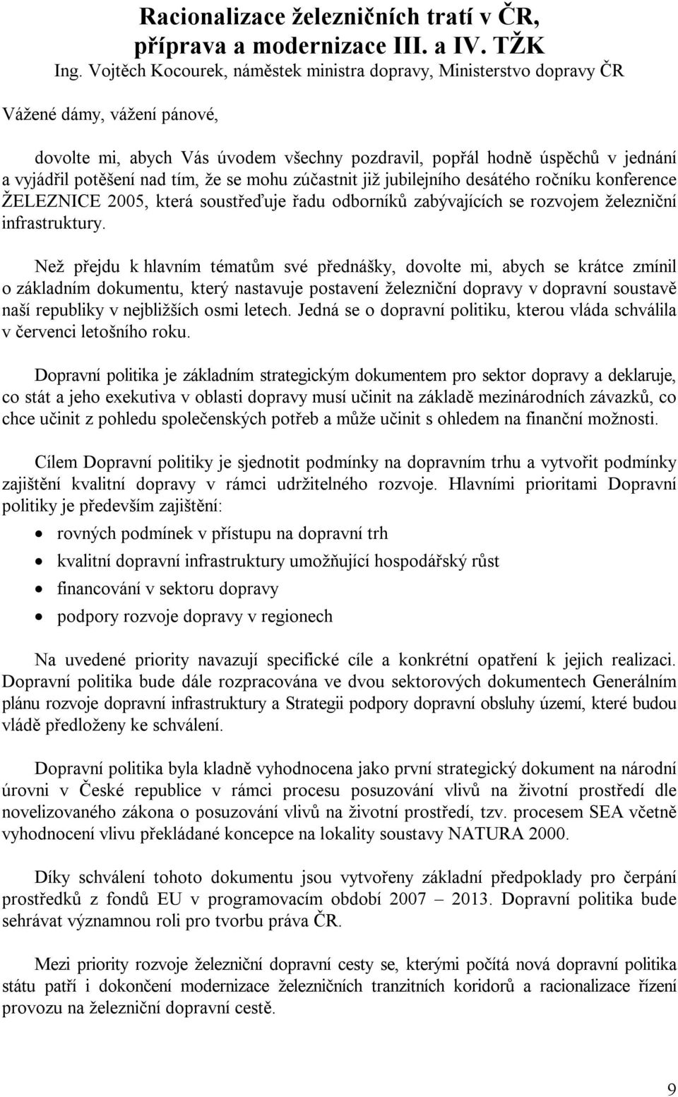 tím, že se mohu zúčastnit již jubilejního desátého ročníku konference ŽELEZNICE 2005, která soustřeďuje řadu odborníků zabývajících se rozvojem železniční infrastruktury.