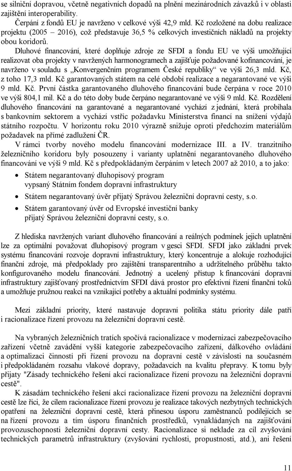 Dluhové financování, které doplňuje zdroje ze SFDI a fondu EU ve výši umožňující realizovat oba projekty v navržených harmonogramech a zajišťuje požadované kofinancování, je navrženo v souladu s